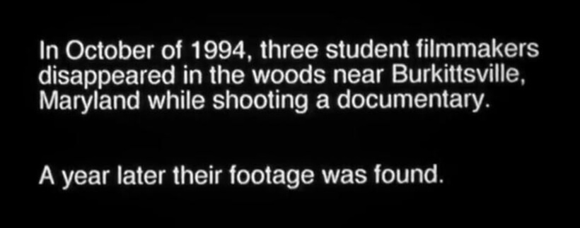 In October of 1994, three student filmmakers disappeared in the woods near Burkittsville, Maryland while shooting a documentary. A year later their footage was found.